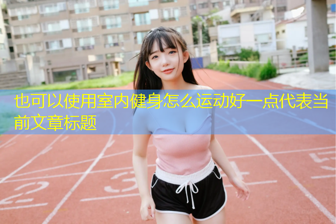 室內(nèi)健身怎么運(yùn)動(dòng)好一點(diǎn)